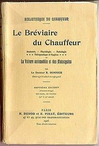 Le bréviaire du chauffeur. Anatomie.-Physiologie.-Pathologie.-Thérapeutique et hygiène de la voiture automobile et des motocycles