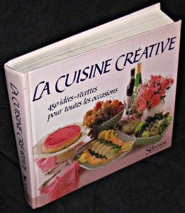 La cuisine créative. 450 idées-recettes pour toutes les occasions