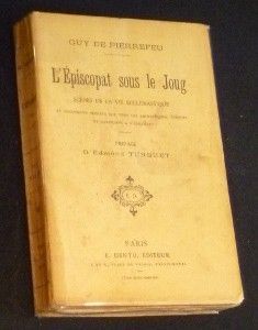 L'épiscopat sus le joug. Scènes de la vie ecclésiastique et documents secrets sur tous les archevêques, évêques et candidats à l'épiscopat