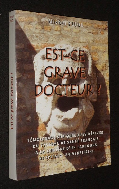 Est-ce grave docteur ? Témoignages sur quelques dérives du système de santé français à la lumière d'un parcours hospitalo-universitaire