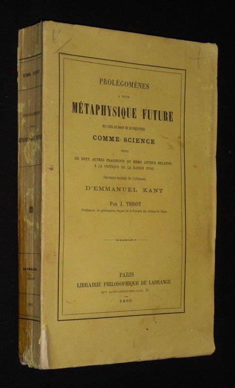 Prolégomènes à toute métaphysique future qui aura le droit de se présenter comme science, suivis de deux autres fragments du même auteur relatifs à la critique de la raison pure