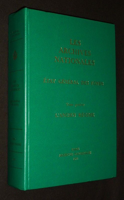 Les Archives Nationales : Etat général des fonds. Tome 1 : L'Ancien Régime