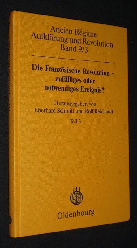 Ancien Régime Aufklërung und Revolution Band 9/3 : Der Französische Revolution - zufälliges oder notwendiges Ereignis ? - La Révolution française - produit de la contingence ou de la nécessité ? Teil 3