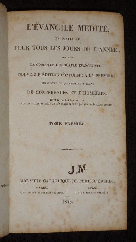 L'Evangile médité, et distribué pour tous les jours de l'année, suivant la concorde des quatre évangélistes. Nouvelle édition conforme à la première, augmentée de quatre-vingt plans de conférences et d'homélies