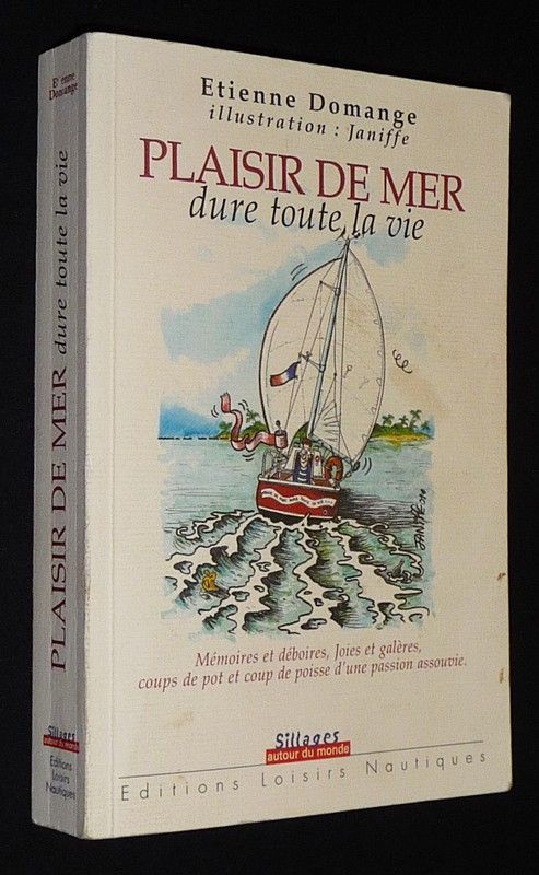 Plaisir de mer dure toute la vie : Mémoires et déboires, joies et galères, coups de pot et coups de poisse d'une passion assouvie