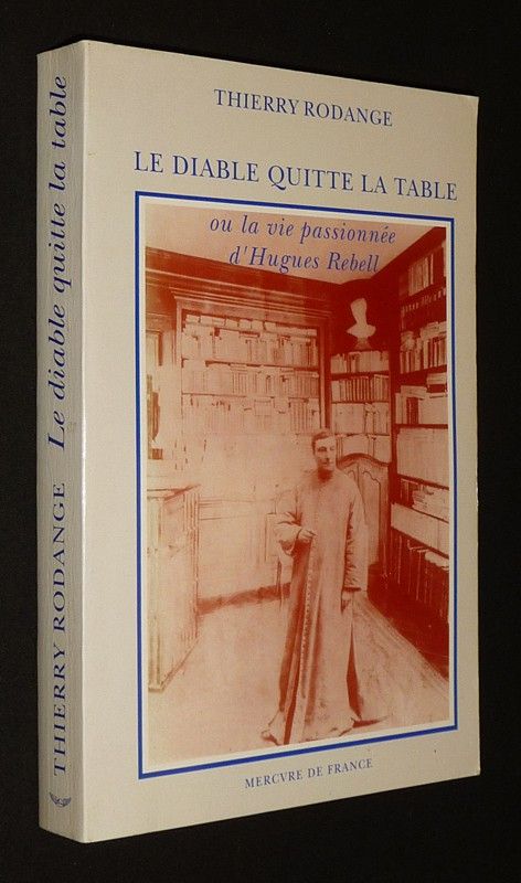 Le Diable quitte la table, ou la vie passionnée d'Hugues Rebell