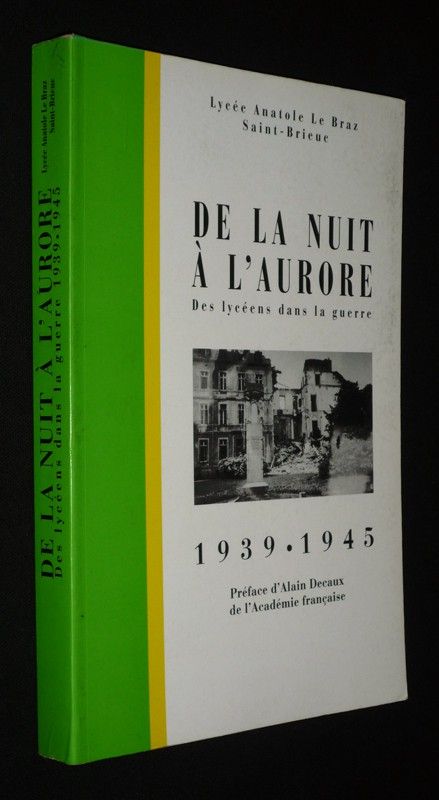 De la nuit à l'aurore : Des lycéens dans la guerre, 1939-1945. Lycée Anatole Le Braz, Saint-Brieuc