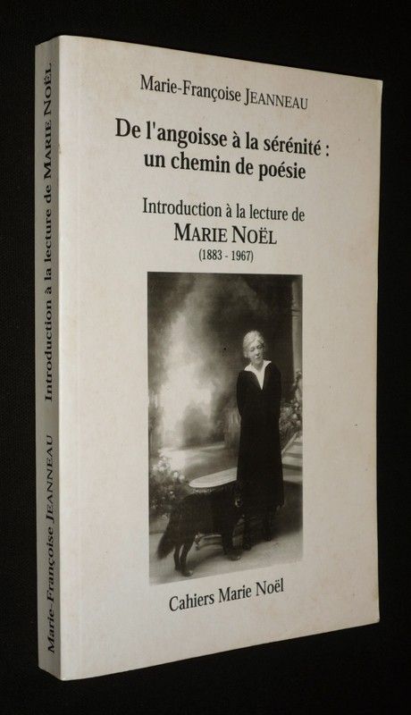 De l'angoisse à la sérénité : un chemin de poésie. Introduction à la lecture de Marie Noël (1883-1967)