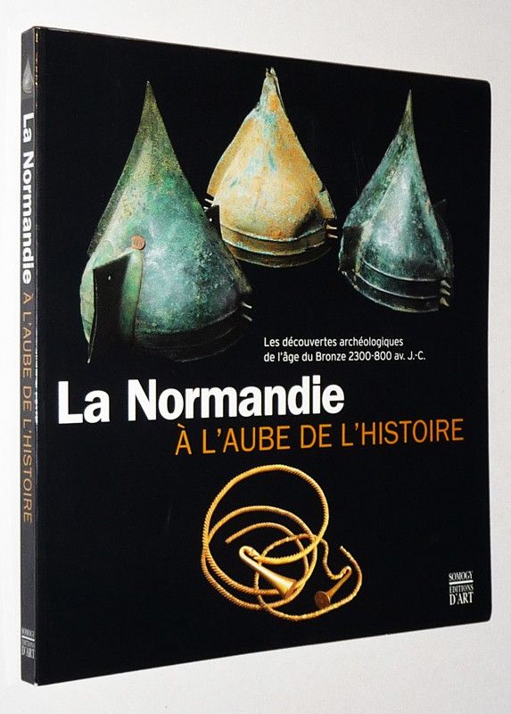 La Normandie à l'aube de l'histoire : Les découvertes archéologiques de l'âge du bronze, 2300-800 ev. J.-C.