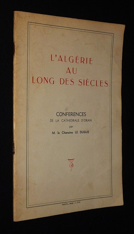 L'Algérie au long des siècles : Conférences de la Cathédrale d'Oran par M. le chanoine Le Dugue