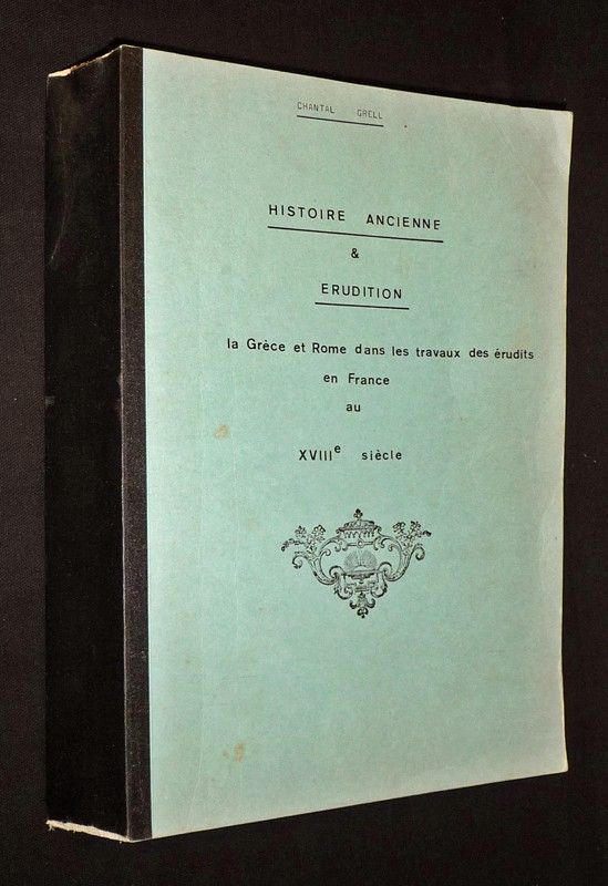 Histoire ancienne et érudition : La Grèce et Rome dans les travaux des érudits en France au XVIIIe siècle