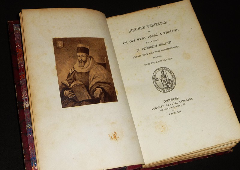 Histoire véritable de ce qu'il s'est passé à Tholose en la mort du Président Duranti, d'après deux relations contemporaines, précédée d'une étude sur la Ligue