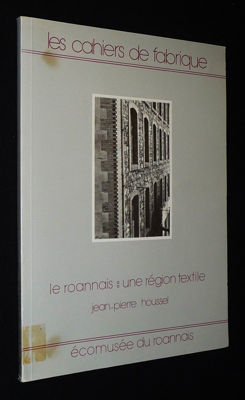 Les Cahiers de Fabrique. Le Roannais : Une région textile