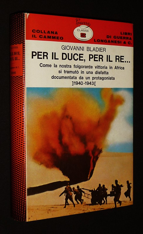 Per il Duce, per il Re...  Come la nostra folgorante vittoria in Africa si tramuto in una disfatta documentata da un protagonista, 1940-1943