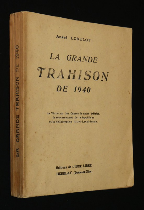 La Grande trahison de 1940 : La Vérité sur les causes de notre défaite, le renversement de la République et la Kollaboration Hitler-Laval-Pétain