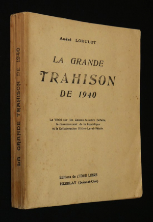 La Grande trahison de 1940 : La Vérité sur les causes de notre défaite, le renversement de la République et la Kollaboration Hitler-Laval-Pétain