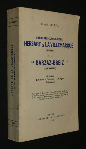 Théodore-Claude-Henri Hersart de la Villemarqué (1815-1895) et le "Barzaz-Breiz" (1839-1845-1867) : Origines - Editions - Sources - Critiques - Influences