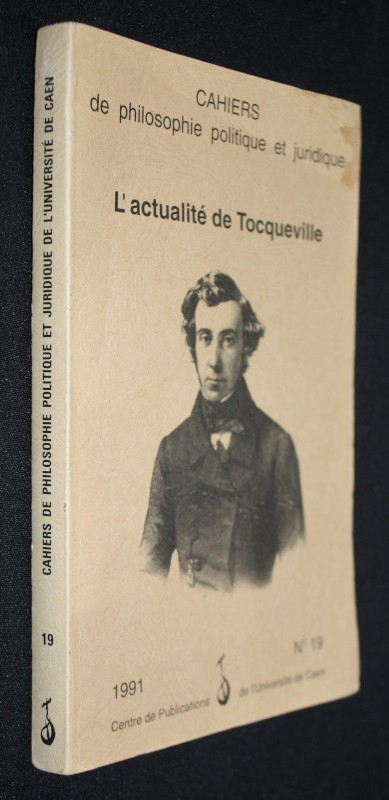 Cahiers de philosophie politique et juridique (n°19) : L'actualité de Tocqueville, actes du colloque de Saint-Lô (septembre 1990)