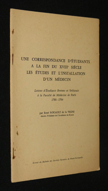 Une correspondance d'étudiants à la fin du XVIIIe siècle. Les études et l'installation d'un médecin : Lettres d'étudiants bretons et orléanais à la Faculté de Médecine de Paris, 1780-1784