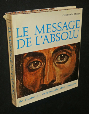 Le Message de l'Absolu. De l'aube au crépuscule des images.