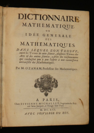 Dictionnaire mathématique ou idée générale des mathématiques, dans lequel l'on trouve, outre les termes de cette science, plusieurs termes des arts et des autres sciences ; Avec des raisonnemens qui conduisent peu à peu l'esprit à une connoissance univers